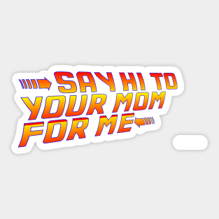 Say Hi To Your Mom For Me! Sticker